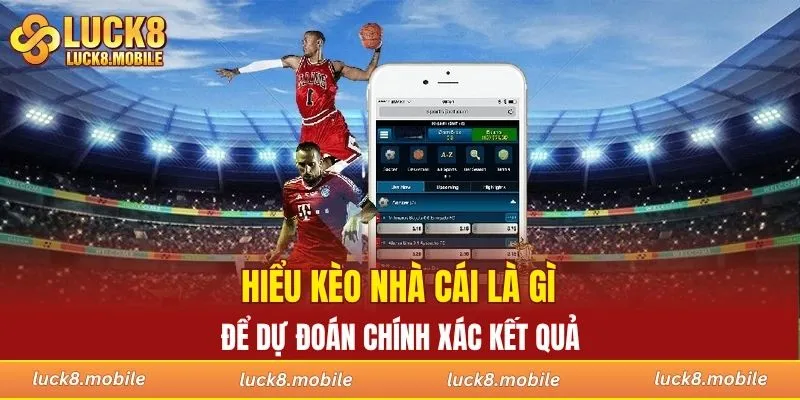 Hiểu kèo nhà cái là gì để dự đoán chính xác kết quả