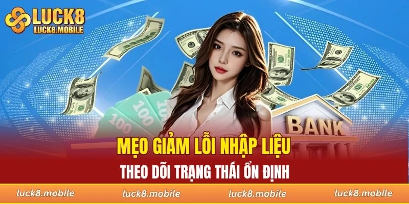 Mẹo giảm lỗi nhập liệu và theo dõi trạng thái ổn định
