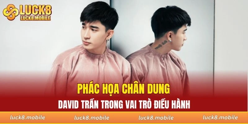 Phác họa chân dung David Trần trong vai trò điều hành