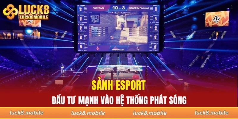 Sảnh esport đầu tư mạnh vào hệ thống phát sóng