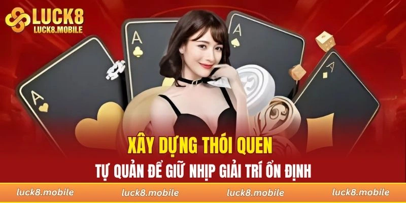 Xây dựng thói quen tự quản để giữ nhịp giải trí ổn định